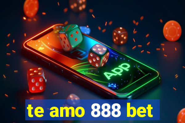 te amo 888 bet